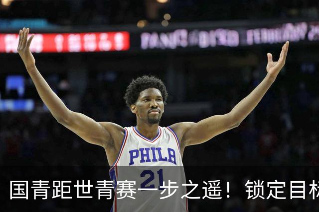 国青距世青赛一步之遥！锁定目标 破局之战！